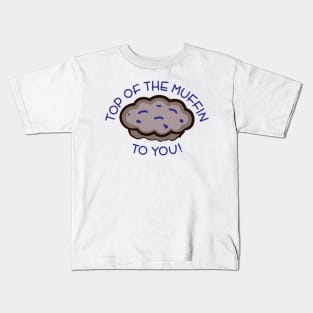 Top of the Muffin to You! Kids T-Shirt